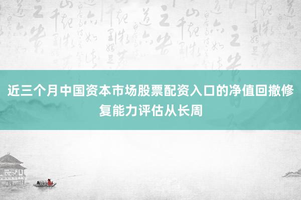 近三个月中国资本市场股票配资入口的净值回撤修复能力评估从长周