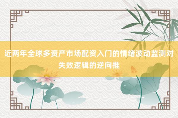 近两年全球多资产市场配资入门的情绪波动监测对失效逻辑的逆向推